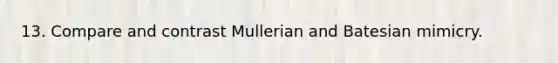 13. Compare and contrast Mullerian and Batesian mimicry.