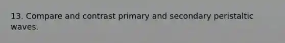 13. Compare and contrast primary and secondary peristaltic waves.