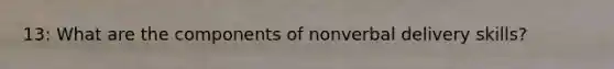 13: What are the components of nonverbal delivery skills?