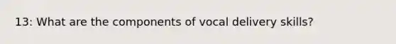 13: What are the components of vocal delivery skills?