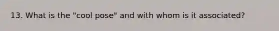 13. What is the "cool pose" and with whom is it associated?