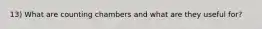 13) What are counting chambers and what are they useful for?