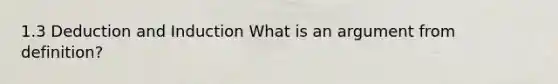 1.3 Deduction and Induction What is an argument from definition?