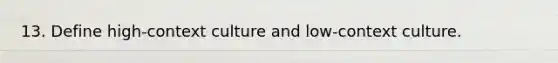 13. Define high-context culture and low-context culture.