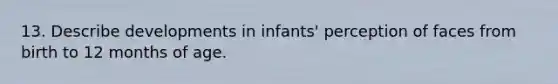 13. Describe developments in infants' perception of faces from birth to 12 months of age.