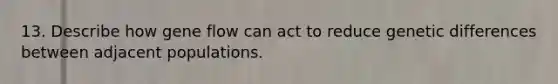 13. Describe how gene flow can act to reduce genetic differences between adjacent populations.