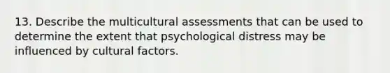 13. Describe the multicultural assessments that can be used to determine the extent that psychological distress may be influenced by cultural factors.