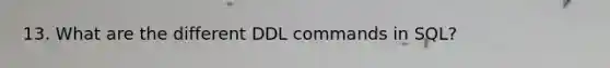 13. What are the different DDL commands in SQL?