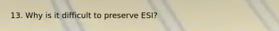 13. Why is it difficult to preserve ESI?