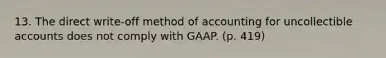 13. The direct write-off method of accounting for uncollectible accounts does not comply with GAAP. (p. 419)