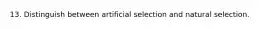 13. Distinguish between artificial selection and natural selection.