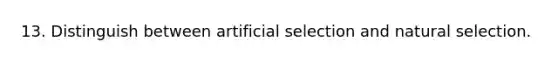 13. Distinguish between artificial selection and natural selection.