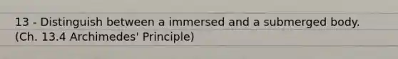 13 - Distinguish between a immersed and a submerged body. (Ch. 13.4 Archimedes' Principle)