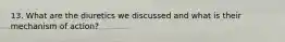 13. What are the diuretics we discussed and what is their mechanism of action?