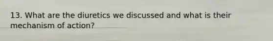 13. What are the diuretics we discussed and what is their mechanism of action?