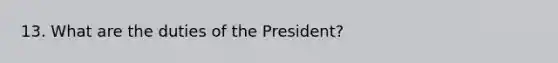 13. What are the duties of the President?