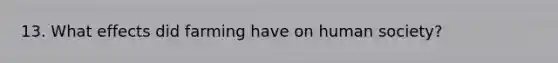 13. What effects did farming have on human society?