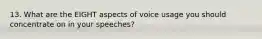 13. What are the EIGHT aspects of voice usage you should concentrate on in your speeches?