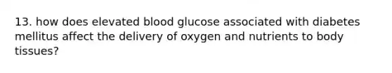 13. how does elevated blood glucose associated with diabetes mellitus affect the delivery of oxygen and nutrients to body tissues?