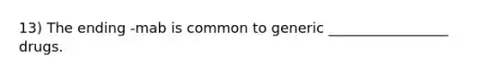 13) The ending -mab is common to generic _________________ drugs.