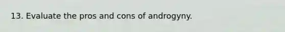 13. Evaluate the pros and cons of androgyny.