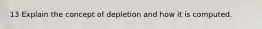 13 Explain the concept of depletion and how it is computed.