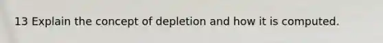 13 Explain the concept of depletion and how it is computed.