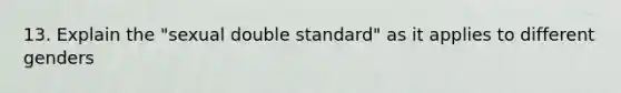 13. Explain the "sexual double standard" as it applies to different genders