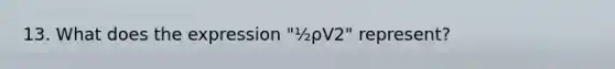 13. What does the expression "½ρV2" represent?