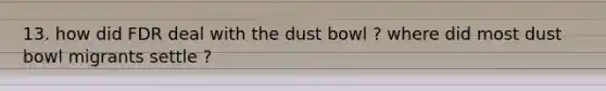 13. how did FDR deal with the dust bowl ? where did most dust bowl migrants settle ?