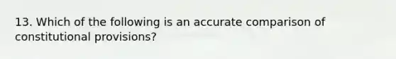 13. Which of the following is an accurate comparison of constitutional provisions?