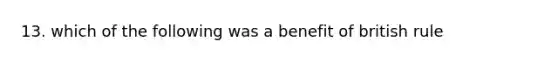 13. which of the following was a benefit of british rule