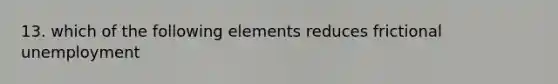 13. which of the following elements reduces frictional unemployment