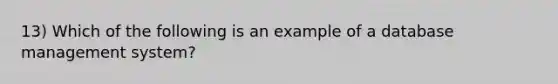 13) Which of the following is an example of a database management system?