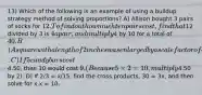 13) Which of the following is an example of using a buildup strategy method of solving proportions? A) Allison bought 3 pairs of socks for 12. To find out how much ten pairs cost, find that12 divided by 3 is 4 a pair, and multiply4 by 10 for a total of 40. B) A square with a length of 2 inches was enlarged by a scale factor of 4 and is now 8 inches long. C) If 5 candy bars cost4.50, then 10 would cost 9. (Because 5 × 2 = 10, multiply4.50 by 2). D) If 2/3 = x/15, find the cross products, 30 = 3x, and then solve for x.x = 10.