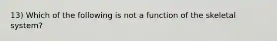 13) Which of the following is not a function of the skeletal system?