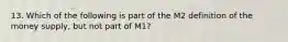 13. Which of the following is part of the M2 definition of the money supply, but not part of M1?