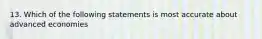 13. Which of the following statements is most accurate about advanced economies