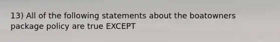 13) All of the following statements about the boatowners package policy are true EXCEPT