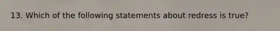 13. Which of the following statements about redress is true?