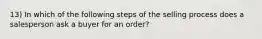 13) In which of the following steps of the selling process does a salesperson ask a buyer for an order?