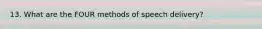 13. What are the FOUR methods of speech delivery?