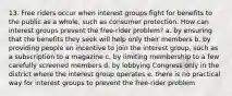 13. Free riders occur when interest groups fight for benefits to the public as a whole, such as consumer protection. How can interest groups prevent the free-rider problem? a. by ensuring that the benefits they seek will help only their members b. by providing people an incentive to join the interest group, such as a subscription to a magazine c. by limiting membership to a few carefully screened members d. by lobbying Congress only in the district where the interest group operates e. there is no practical way for interest groups to prevent the free-rider problem