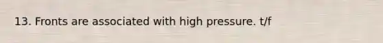 13. Fronts are associated with high pressure. t/f