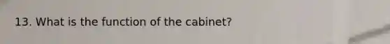 13. What is the function of the cabinet?