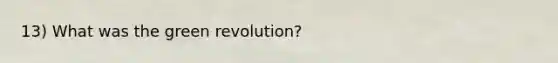 13) What was the green revolution?