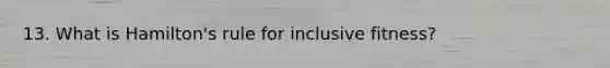 13. What is Hamilton's rule for inclusive fitness?