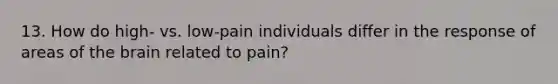 13. How do high- vs. low-pain individuals differ in the response of areas of the brain related to pain?