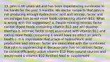 13. John is 60 years old and has been experiencing numbness in his hands for the past 3 months. His doctor suspects that John is not producing enough hydrochloric acid and intrinsic factor and encourages him to eat more foods containing vitamin B12. What is wrong with this suggestion? a. People missing intrinsic factor cannot digest foods containing vitamin B12 and will develop diarrhea b. Intrinsic factor is not associated with vitamin B12 and eating more foods containing it would have no effect on John's health c. It is improbable that a lack of hydrochloric acid production and intrinsic factor are associated with the numbness that John is experiencing d. Because John has no intrinsic factor, he cannot efficiently utilize vitamin B12 from natural sources and would need a vitamin B12-fortified food or supplement