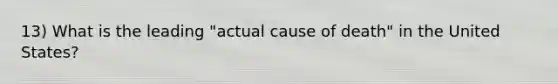 13) What is the leading "actual cause of death" in the United States?